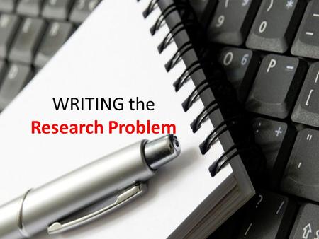 WRITING the Research Problem.