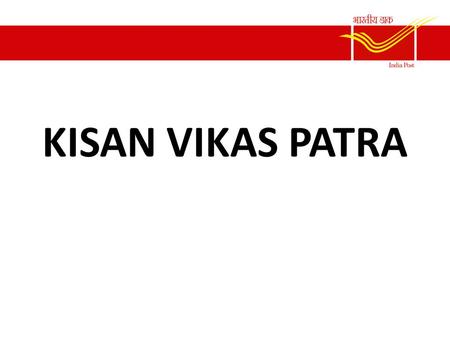 KISAN VIKAS PATRA. Salient Features of re-launched Kisan Vikas Patra Kisan Vikas Patra relaunched on 18.11.2014 Denominations of Rs 1,000, 5000, 10,000.