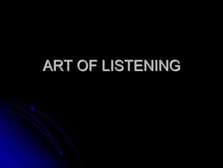 ART OF LISTENING. LISTENING “Nature gave humans two ears but only one tongue, which is a gentle hint that they should listen more than they talk.” “Nature.