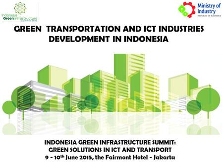 GREEN TRANSPORTATION AND ICT INDUSTRIES DEVELOPMENT IN INDONESIA