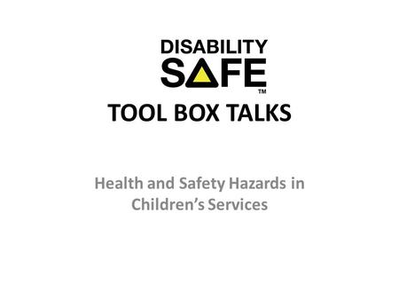 TOOL BOX TALKS Health and Safety Hazards in Children’s Services.