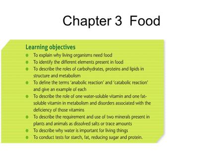 Chapter 3Food. Why do we need Food? 1.Source of Energy 2.To make chemicals needed for metabolic reactions 3.As the raw materials for growth and repair.