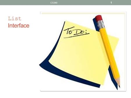 List Interface CS340 1. java.util.List Interface and its Implementers CS340 2.