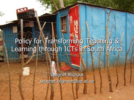 Policy for Transforming Teaching & Learning through ICTs in South Africa Seugnet Blignaut Seugnet Blignaut