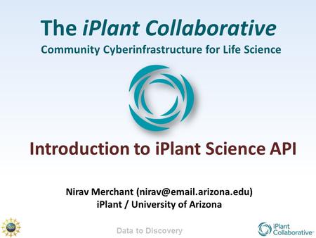 Data to Discovery The iPlant Collaborative Community Cyberinfrastructure for Life Science Nirav Merchant iPlant / University.