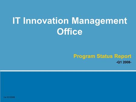 Ver 02122008 IT Innovation Management Office Program Status Report -Q1 2008-