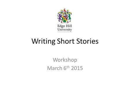 Writing Short Stories Workshop March 6 th 2015. Agenda Introductions & Objectives Reading short stories – discussion Top Tips – a shorter list (from Chekhov)