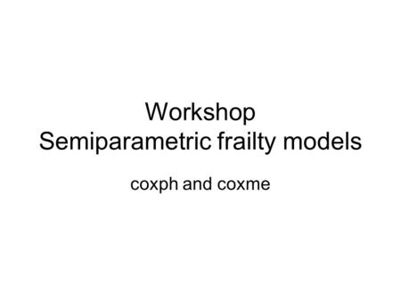 Workshop Semiparametric frailty models