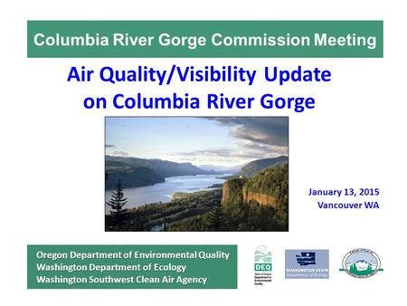 Columbia River Gorge Commission Meeting January 13, 2015 Vancouver WA Air Quality/Visibility Update on Columbia River Gorge Oregon Department of Environmental.