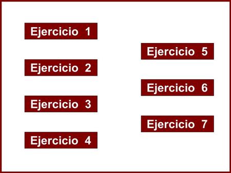 Ejercicio 1 Ejercicio 2 Ejercicio 3 Ejercicio 4 Ejercicio 5 Ejercicio 6 Ejercicio 7.