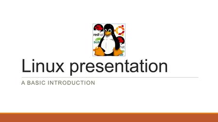 Linux presentation A basic introduction.