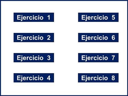 Ejercicio 1 Ejercicio 2 Ejercicio 3 Ejercicio 4 Ejercicio 5 Ejercicio 6 Ejercicio 7 Ejercicio 8.