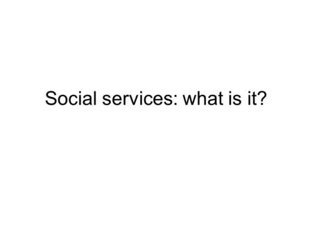 Social services: what is it?. Social services – in the news Impact of increasing elderly population Impact of medical advances Arrival of asylum seekers.