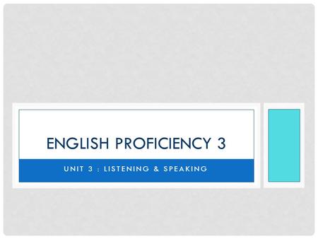 UNIT 3 : LISTENING & SPEAKING ENGLISH PROFICIENCY 3.