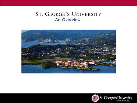 S T. G EORGE ’ S U NIVERSITY An Overview. U NIVERSITY S TATS First Class: 1977 Academic Programs: 52 Campus-Based Faculty: 572 Visiting Professors: Over.