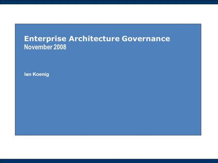 Enterprise Architecture Governance November 2008 Ian Koenig.