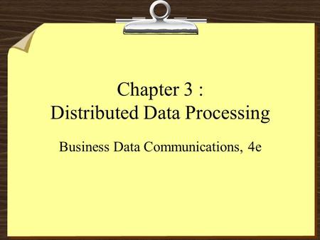 Chapter 3 : Distributed Data Processing Business Data Communications, 4e.