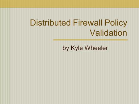 Distributed Firewall Policy Validation by Kyle Wheeler.