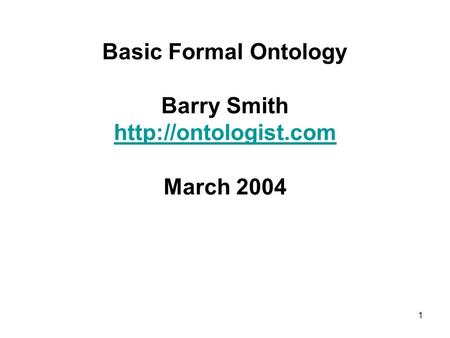 1 Basic Formal Ontology Barry Smith  March 2004