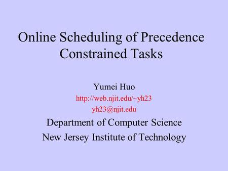 Online Scheduling of Precedence Constrained Tasks Yumei Huo  Department of Computer Science New Jersey Institute.