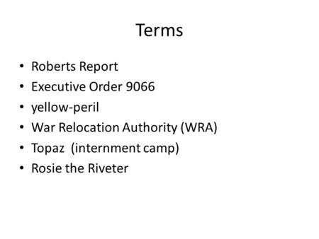 Terms Roberts Report Executive Order 9066 yellow-peril War Relocation Authority (WRA) Topaz (internment camp) Rosie the Riveter.