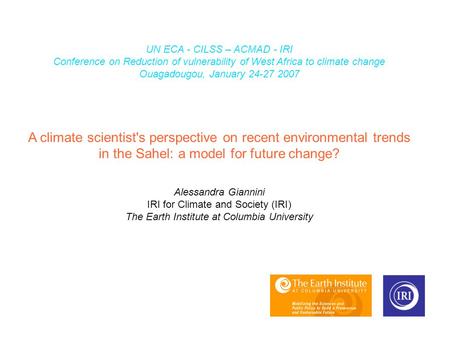 UN ECA - CILSS – ACMAD - IRI Conference on Reduction of vulnerability of West Africa to climate change Ouagadougou, January 24-27 2007 A climate scientist's.
