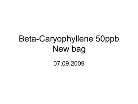 Beta-Caryophyllene 50ppb New bag 07.09.2009. Modified pre-exp.