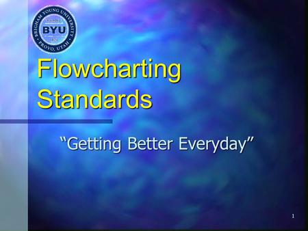 1 Flowcharting Standards “Getting Better Everyday”