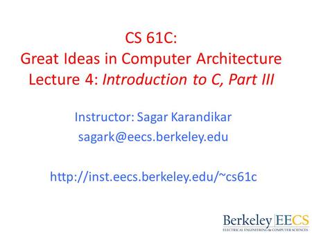 CS 61C: Great Ideas in Computer Architecture Lecture 4: Introduction to C, Part III Instructor: Sagar Karandikar