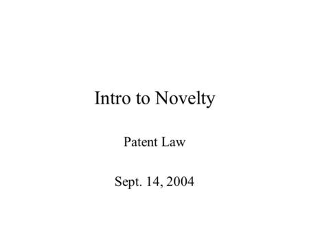 Intro to Novelty Patent Law Sept. 14, 2004. Newsflash!!