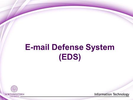 E-mail Defense System (EDS). The problem today 15,000,000 virus-infected e-mail messages and millions of junk e-mail messages go across the NU Network.