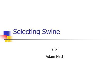 Selecting Swine 3121 Adam Nash. The Incredible Pig Did you know? Fat from the pig was used to make nitroglycerine for War explosives After war, consumers.