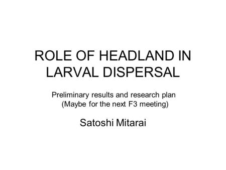 ROLE OF HEADLAND IN LARVAL DISPERSAL Satoshi Mitarai Preliminary results and research plan (Maybe for the next F3 meeting)