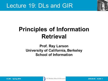 2010.04.05 - SLIDE 1IS 240 – Spring 2010 Prof. Ray Larson University of California, Berkeley School of Information Principles of Information Retrieval.