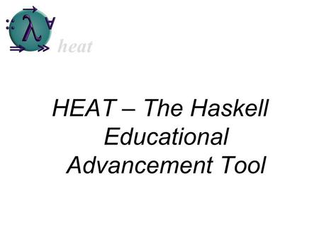 Heat HEAT – The Haskell Educational Advancement Tool.