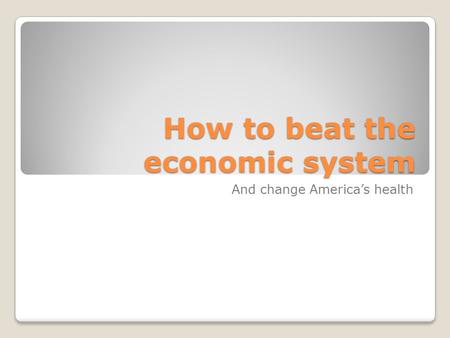 How to beat the economic system And change America’s health.