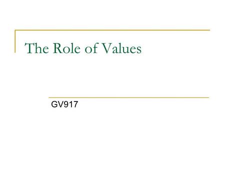 The Role of Values GV917. Core Beliefs and Values The US research suggests that there are fundamental values underlying American public opinion For example,