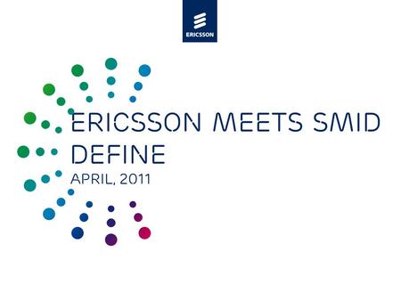 Slide title minimum 48 pt Slide subtitle minimum 30 pt Ericsson meets SMID Define April, 2011.