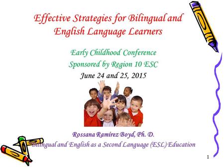 1 Effective Strategies for Bilingual and English Language Learners Early Childhood Conference Sponsored by Region 10 ESC June 24 and 25, 2015 Rossana Ramírez.