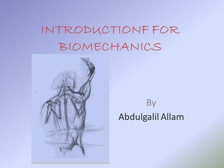 INTRODUCTIONF FOR BIOMECHANICS By Abdulgalil Allam.