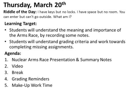 Thursday, March 20 th Riddle of the Day: I have keys but no locks. I have space but no room. You can enter but can’t go outside. What am I? Learning Target: