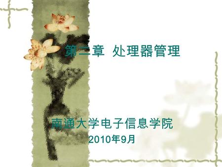 第二章 处理器管理 南通大学电子信息学院 2010 年 9 月. 第二章 处理器管理 2.1 中央处理器 2.2 中断技术 2.3 进程及其实现 2.4 线程及其实现 2.5 Linux 进程和线程 2.6 Windows 2003 进程和线程 2.7 处理器调度 2.8 作业的管理与调度 2.9.