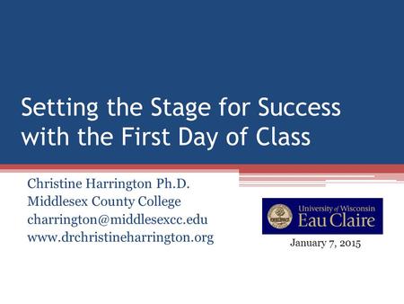 Setting the Stage for Success with the First Day of Class Christine Harrington Ph.D. Middlesex County College