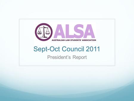 Sept-Oct Council 2011 President’s Report. Overview 1. Introduction a) Former executive & committee b) New executive & committee c) Adelaide Council conveners.