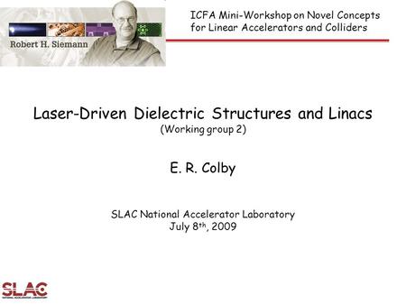 Laser-Driven Dielectric Structures and Linacs (Working group 2) E. R. Colby SLAC National Accelerator Laboratory July 8 th, 2009 ICFA Mini-Workshop on.