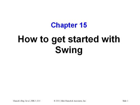 Murach’s Beg. Java 2, JDK 5, C15© 2005, Mike Murach & Associates, Inc.Slide 1.