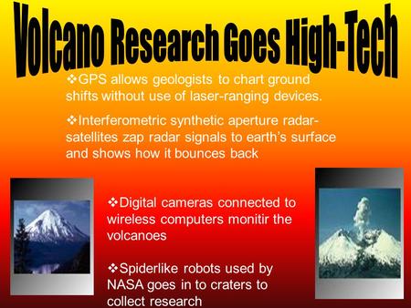  GPS allows geologists to chart ground shifts without use of laser-ranging devices.  Interferometric synthetic aperture radar- satellites zap radar signals.