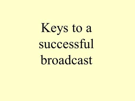 Keys to a successful broadcast. Writing a script A broadcasting script is less formal than a newspaper article A newspaper article is written to be read,