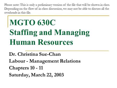 MGTO 630C Staffing and Managing Human Resources Dr. Christina Sue-Chan Labour - Management Relations Chapters 10 - 11 Saturday, March 22, 2003 Please note: