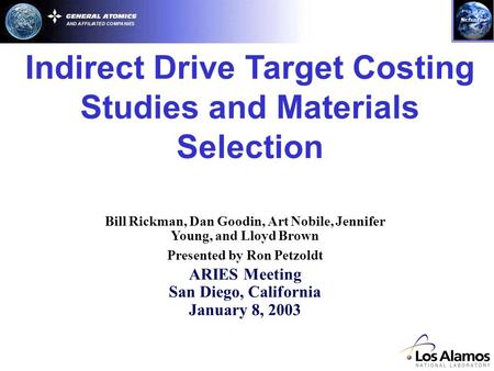 Indirect Drive Target Costing Studies and Materials Selection Bill Rickman, Dan Goodin, Art Nobile, Jennifer Young, and Lloyd Brown Presented by Ron Petzoldt.